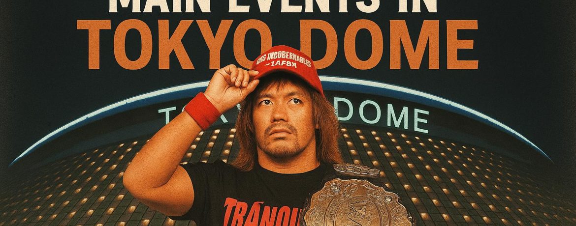 Naito’s Historic Main Events in Tokyo Dome