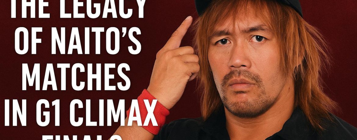 The Legacy of Naito’s Matches in G1 Climax Finals